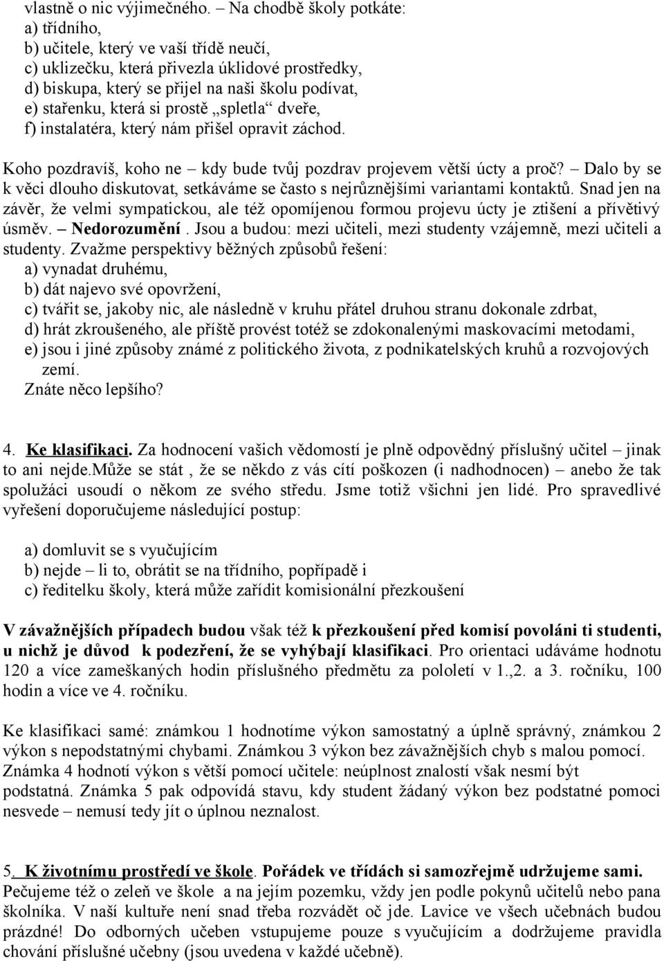 prostě spletla dveře, f) instalatéra, který nám přišel opravit záchod. Koho pozdravíš, koho ne kdy bude tvůj pozdrav projevem větší úcty a proč?