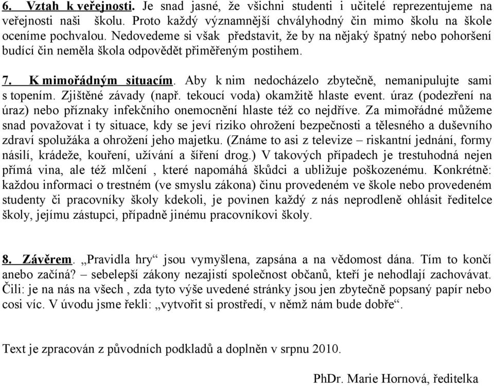 Aby k nim nedocházelo zbytečně, nemanipulujte sami s topením. Zjištěné závady (např. tekoucí voda) okamžitě hlaste event.