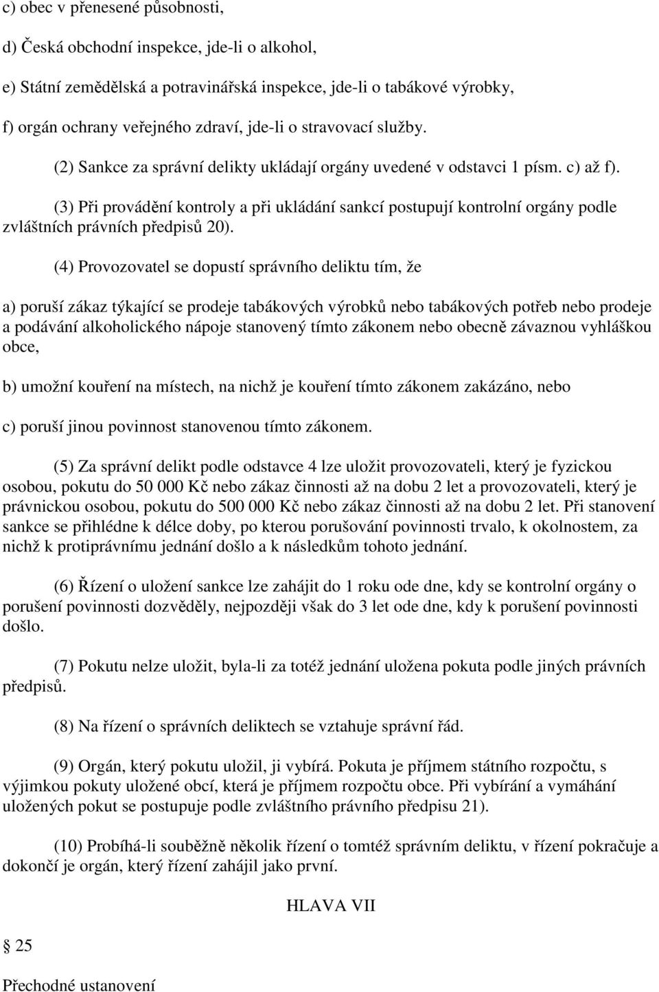 (3) Při provádění kontroly a při ukládání sankcí postupují kontrolní orgány podle zvláštních právních předpisů 20).