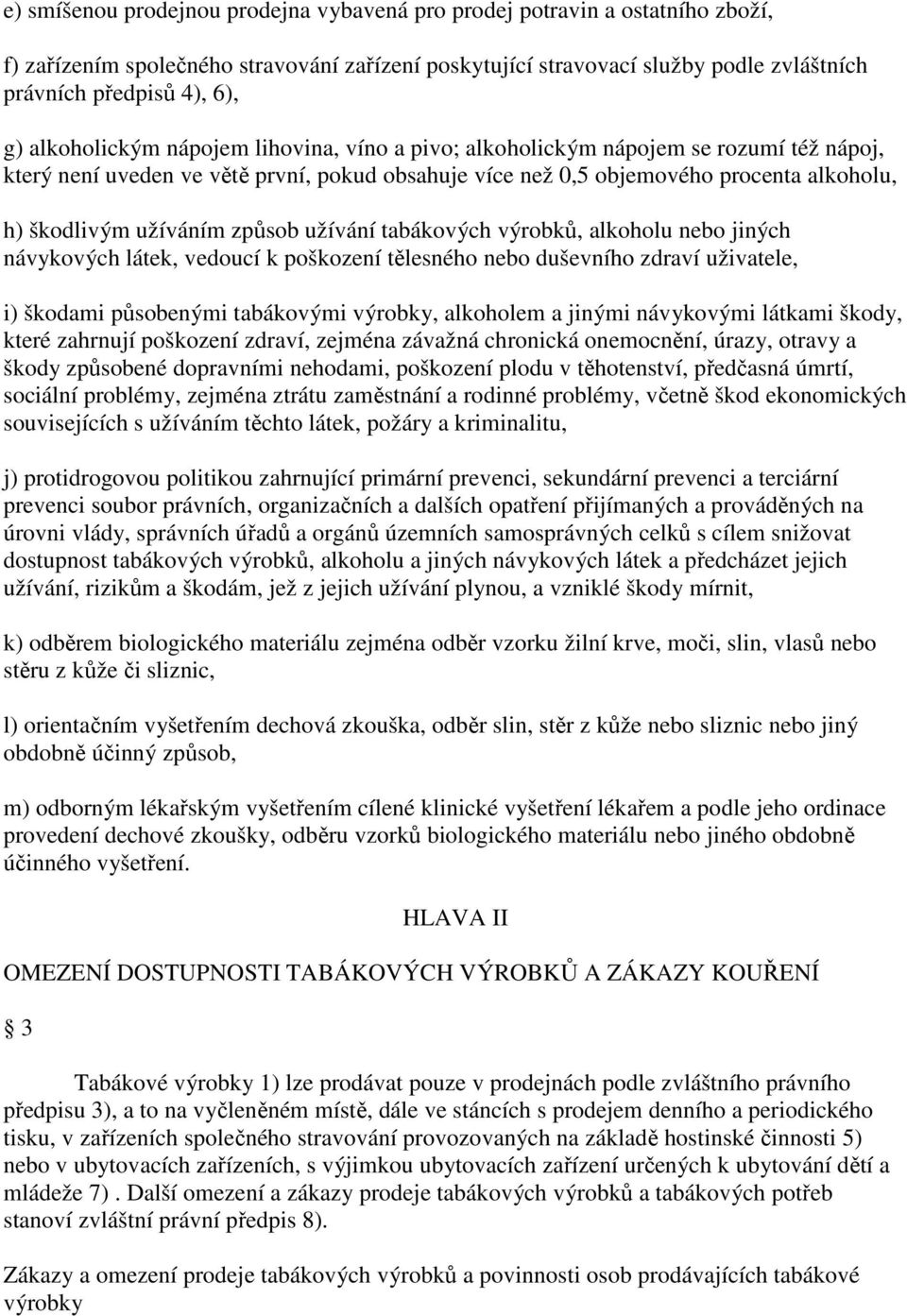 způsob užívání tabákových výrobků, alkoholu nebo jiných návykových látek, vedoucí k poškození tělesného nebo duševního zdraví uživatele, i) škodami působenými tabákovými výrobky, alkoholem a jinými