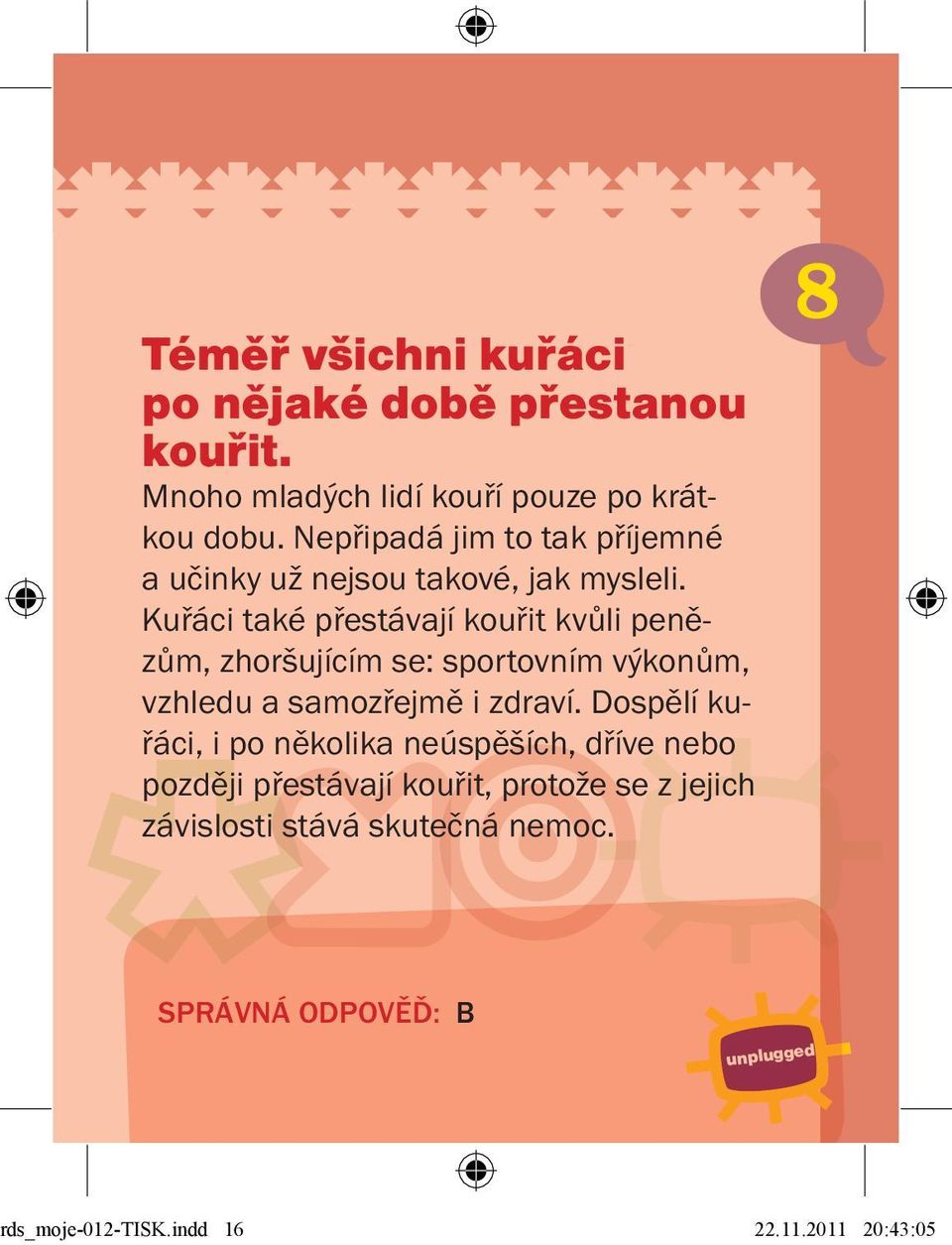 Kuřáci také přestávají kouřit kvůli penězům, zhoršujícím se: sportovním výkonům, vzhledu a samozřejmě i zdraví.