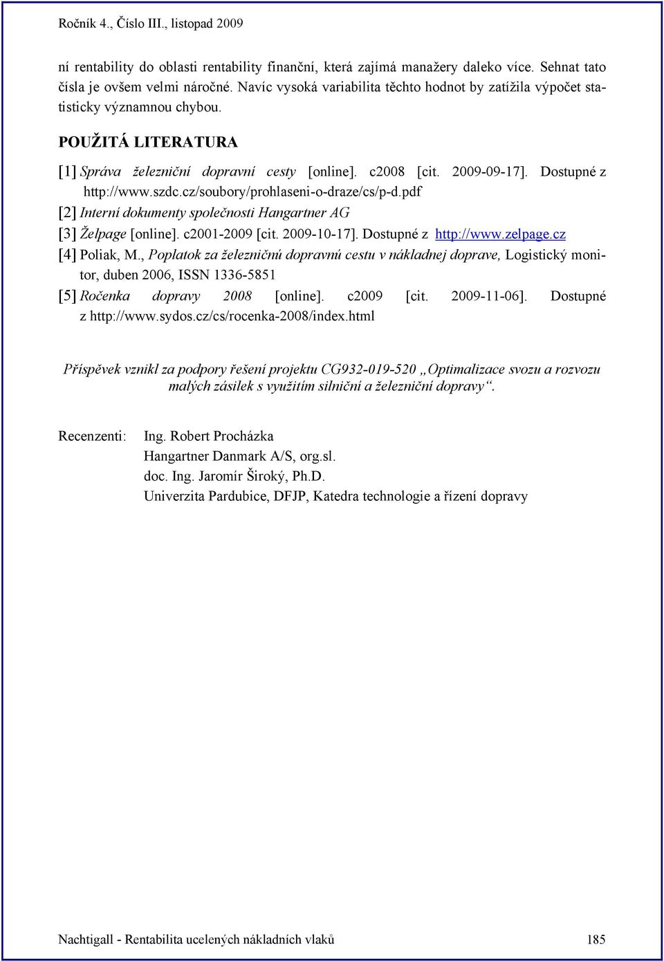 szdc.cz/soubory/prohlaseni-o-draze/cs/p-d.pdf [2] Interní dokuenty společnosti Hangartner AG [3] Želpage [online]. c2001-2009 [cit. 2009-10-17]. Dostupné z http://www.zelpage.cz [4] Poliak, M.