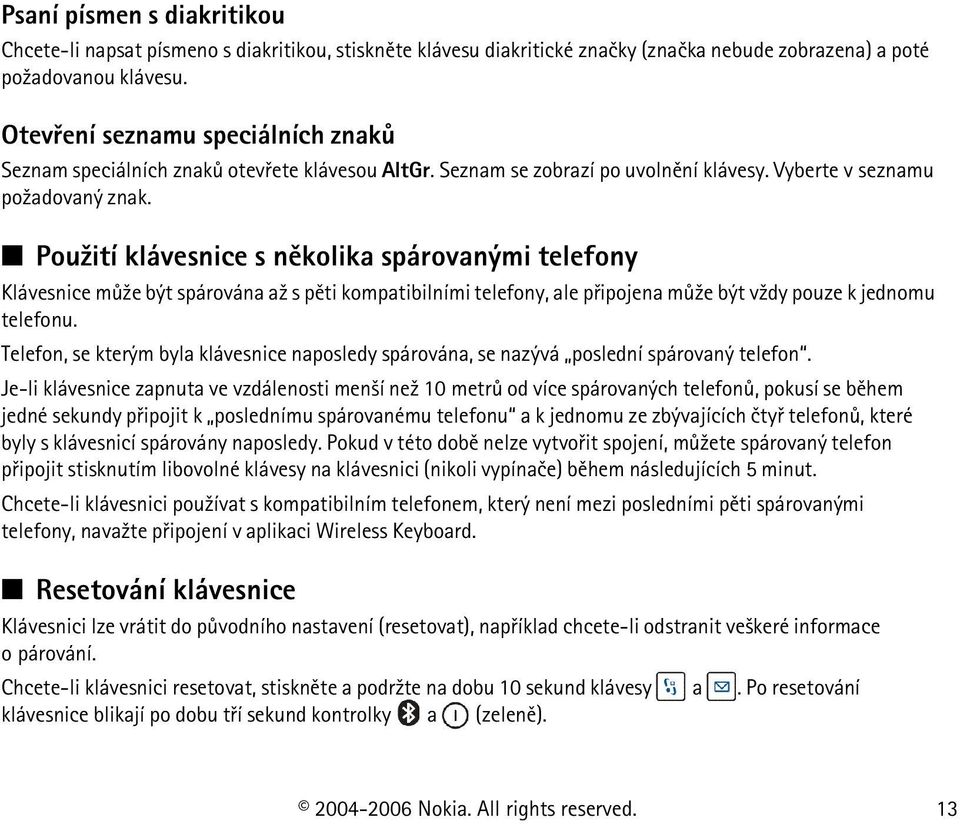 Pou¾ití klávesnice s nìkolika spárovanými telefony Klávesnice mù¾e být spárována a¾ s pìti kompatibilními telefony, ale pøipojena mù¾e být v¾dy pouze k jednomu telefonu.