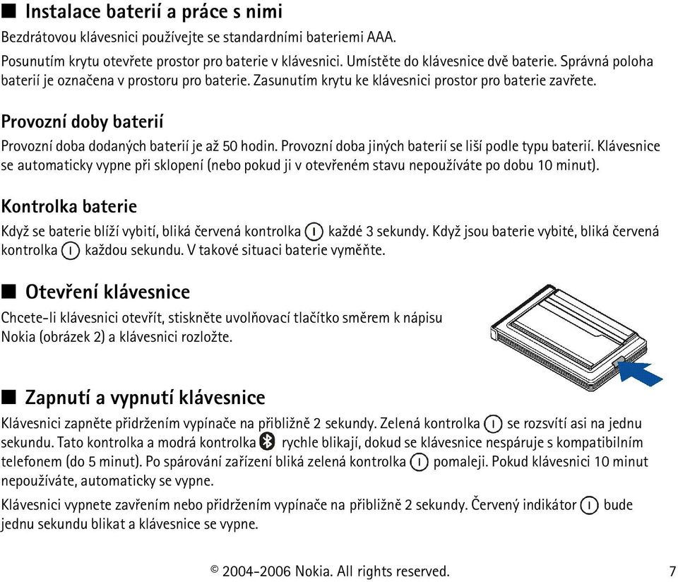 Provozní doba jiných baterií se li¹í podle typu baterií. Klávesnice se automaticky vypne pøi sklopení (nebo pokud ji v otevøeném stavu nepou¾íváte po dobu 10 minut).