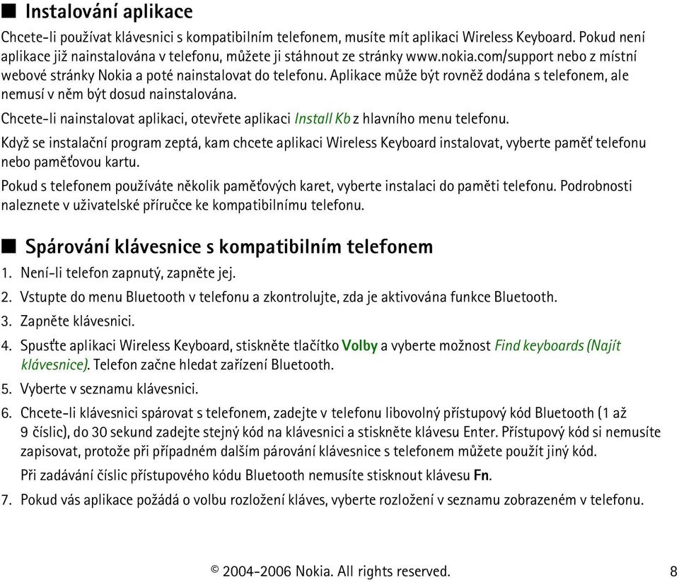 Aplikace mù¾e být rovnì¾ dodána s telefonem, ale nemusí v nìm být dosud nainstalována. Chcete-li nainstalovat aplikaci, otevøete aplikaci Install Kb z hlavního menu telefonu.