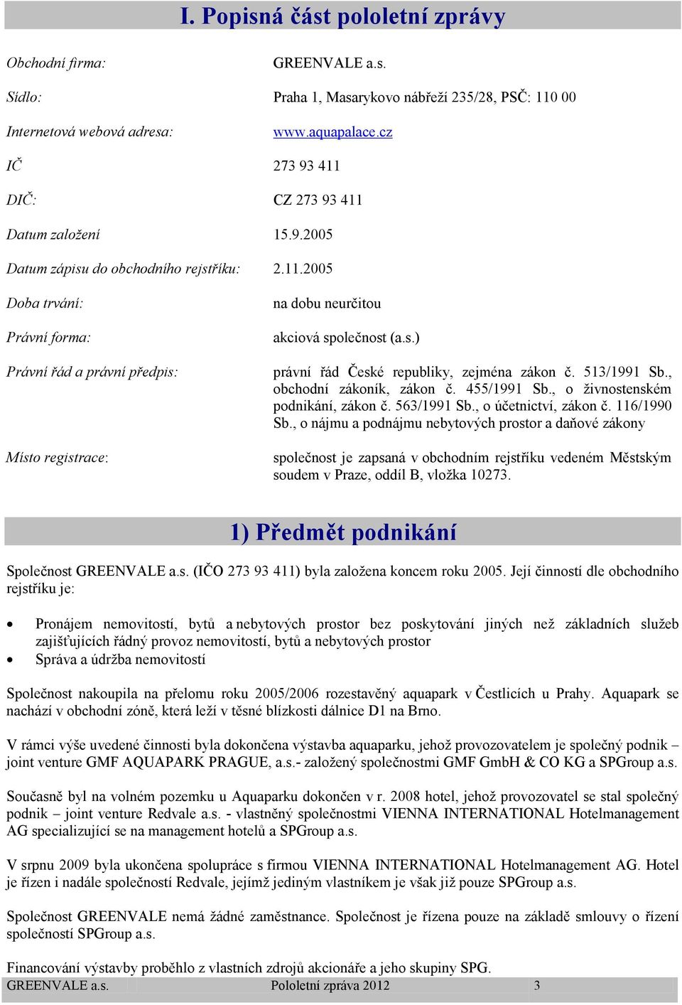 s.) právní řád České republiky, zejména zákon č. 513/1991 Sb., obchodní zákoník, zákon č. 455/1991 Sb., o živnostenském podnikání, zákon č. 563/1991 Sb., o účetnictví, zákon č. 116/1990 Sb.