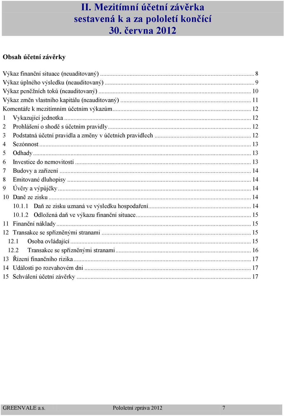 .. 12 2 Prohlášení o shodě s účetním pravidly... 12 3 Podstatná účetní pravidla a změny v účetních pravidlech... 12 4 Sezónnost... 13 5 Odhady... 13 6 Investice do nemovitostí... 13 7 Budovy a zařízení.