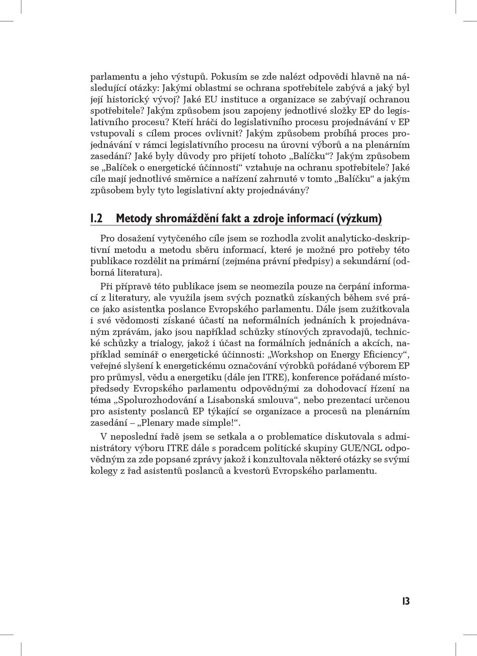 Kteří hráči do legislativního procesu projednávání v EP vstupovali s cílem proces ovlivnit?