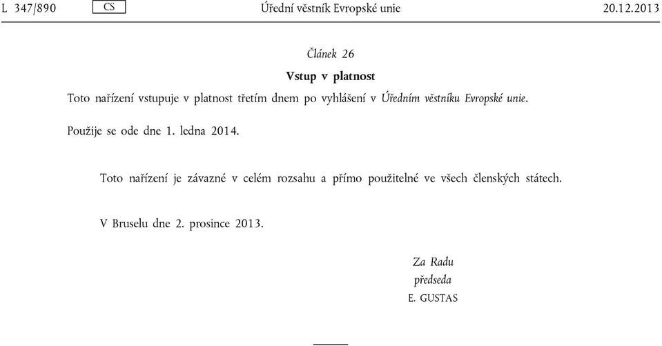 vyhlášení v Úředním věstníku Evropské unie. Použije se ode dne 1. ledna 2014.