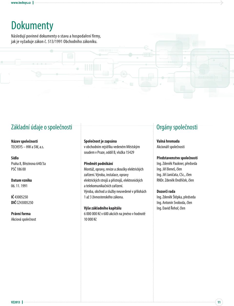 1991 IČ 43005250 DIČ CZ43005250 Právní forma Akciová společnost Společnost je zapsána v obchodním rejstříku vedeném Městským soudem v Praze, oddíl B, vložka 15429 Předmět podnikání Montáž, opravy,