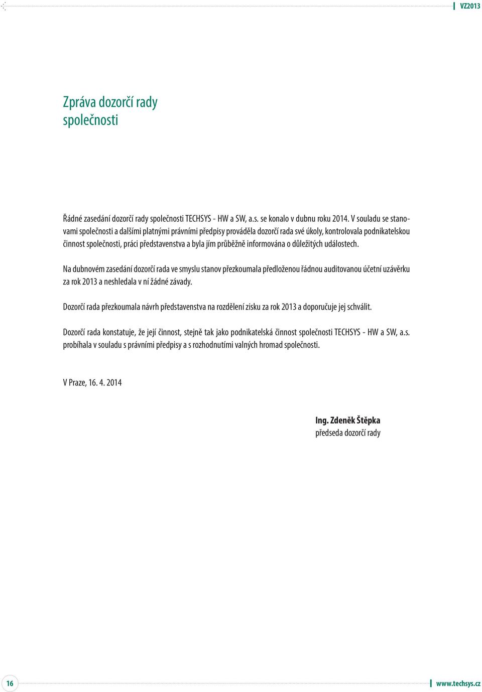 informována o důležitých událostech. Na dubnovém zasedání dozorčí rada ve smyslu stanov přezkoumala předloženou řádnou auditovanou účetní uzávěrku za rok 2013 a neshledala v ní žádné závady.