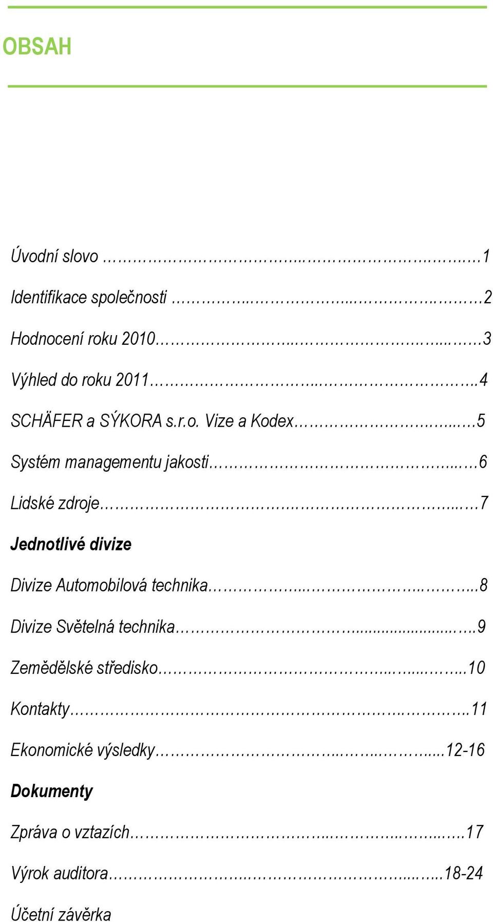 ... 7 Jednotlivé divize Divize Automobilová technika.......8 Divize Světelná technika....9 Zemědělské středisko.