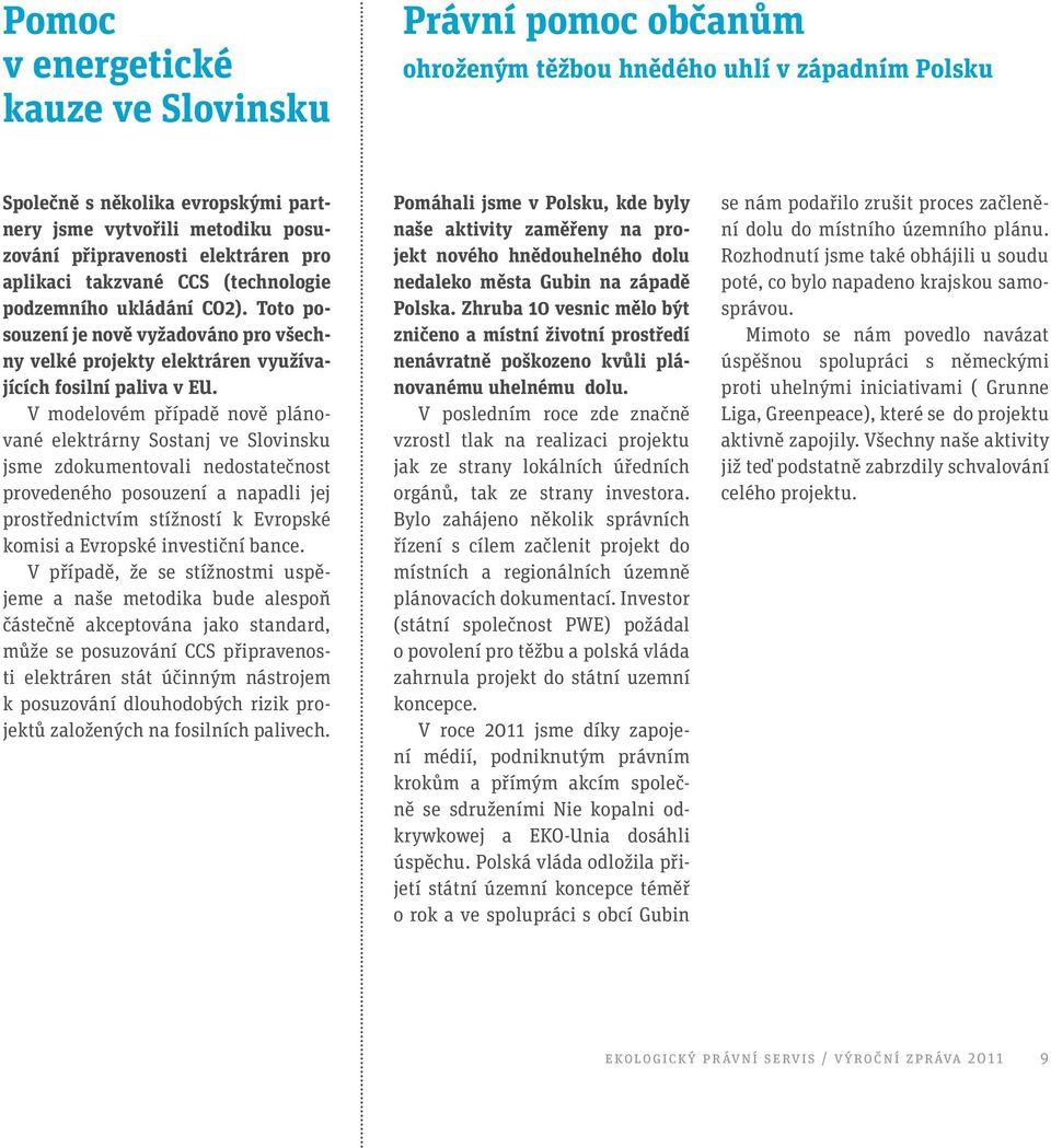 V modelovém případě nově plánované elektrárny Sostanj ve Slovinsku jsme zdokumentovali nedostatečnost provedeného posouzení a napadli jej prostřednictvím stížností k Evropské komisi a Evropské