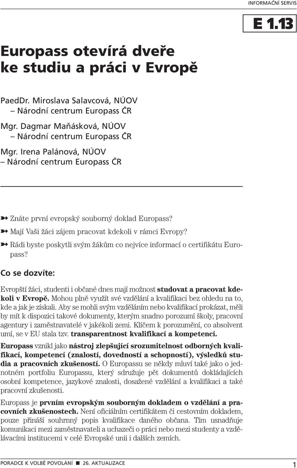 Rádi byste poskytli svým žákům co nejvíce informací o certifikátu Europass? Co se dozvíte: Evropští žáci, studenti i občané dnes mají možnost studovat a pracovat kdekoli v Evropě.