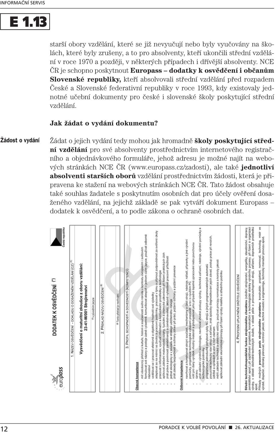 NCE ČR je schopno poskytnout Europass dodatky k osvědčení i občanům Slovenské republiky, kteří absolvovali střední vzdělání před rozpadem České a Slovenské federativní republiky v roce 1993, kdy