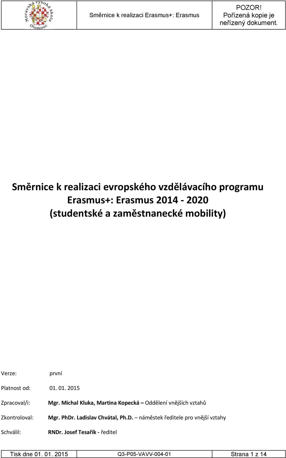 Verze: první Platnost od: 01. 01. 2015 Zpracoval/i: Zkontroloval: Schválil: Mgr.