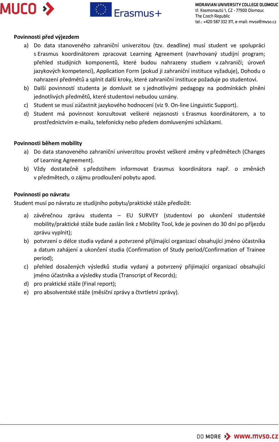 úroveň jazykových kompetencí), Application Form (pokud ji zahraniční instituce vyžaduje), Dohodu o nahrazení předmětů a splnit další kroky, které zahraniční instituce požaduje po studentovi.