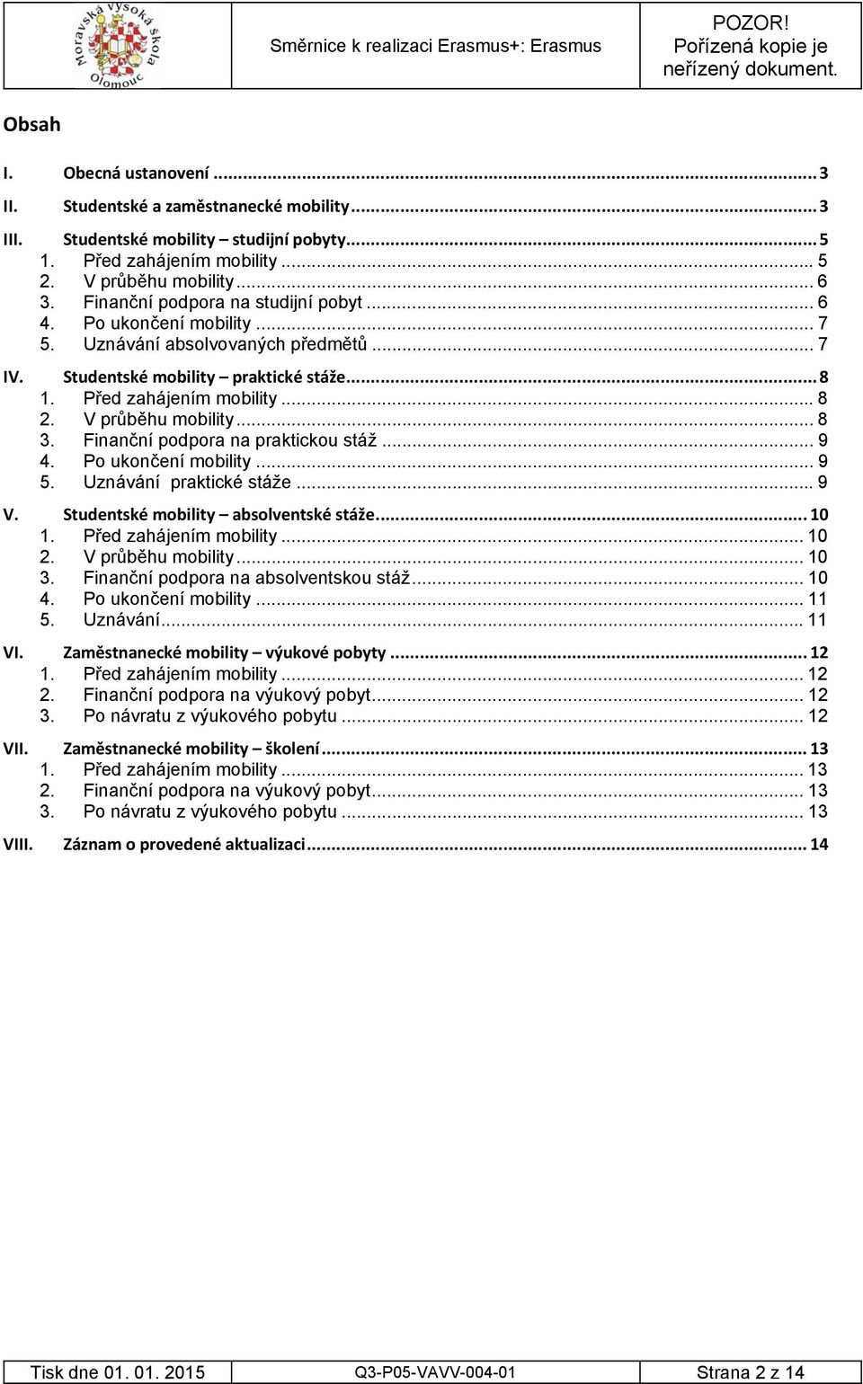Uznávání absolvovaných předmětů... 7 IV. Studentské mobility praktické stáže... 8 1. Před zahájením mobility... 8 2. V průběhu mobility... 8 3. Finanční podpora na praktickou stáž... 9 4.