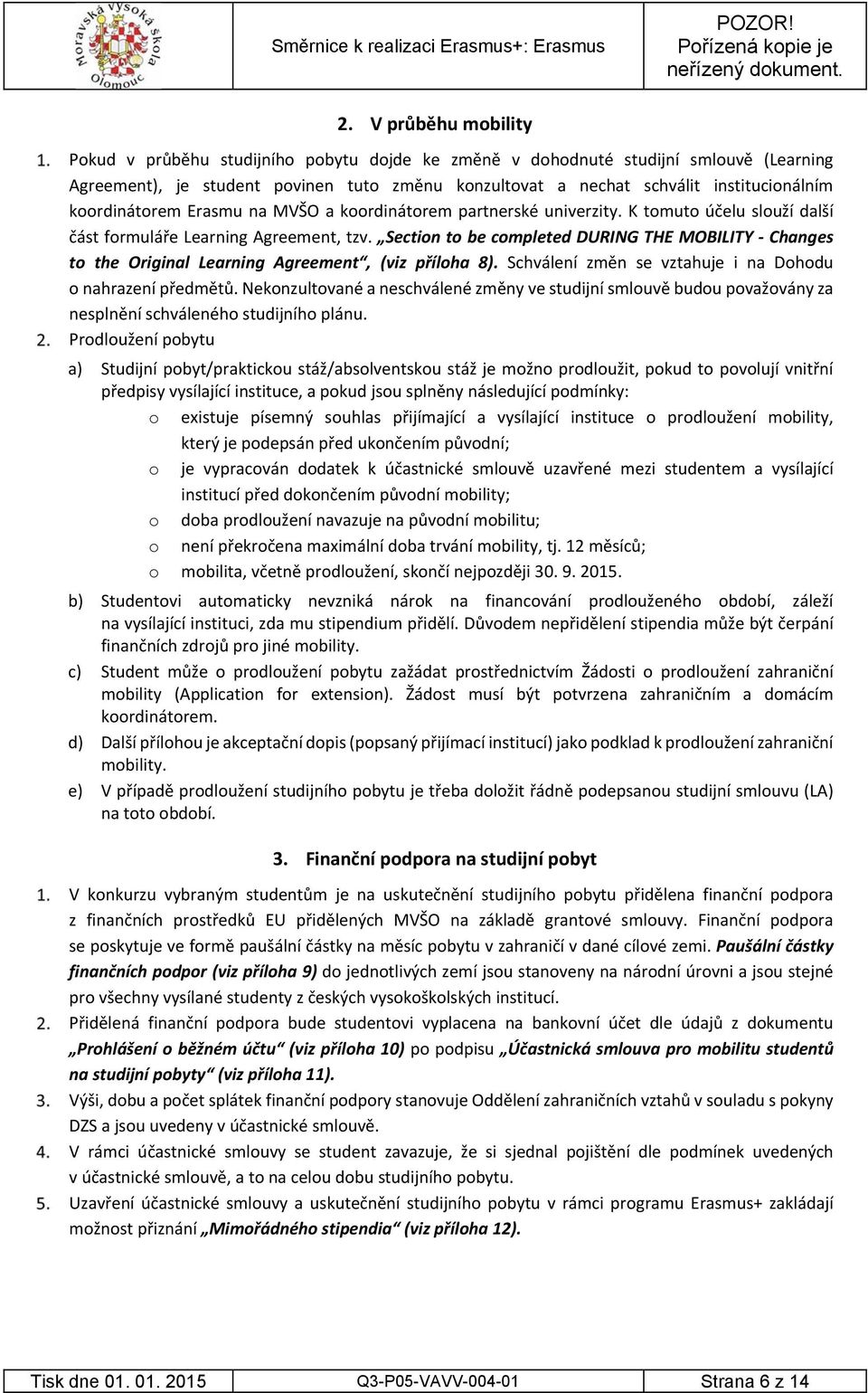 koordinátorem Erasmu na MVŠO a koordinátorem partnerské univerzity. K tomuto účelu slouží další část formuláře Learning Agreement, tzv.