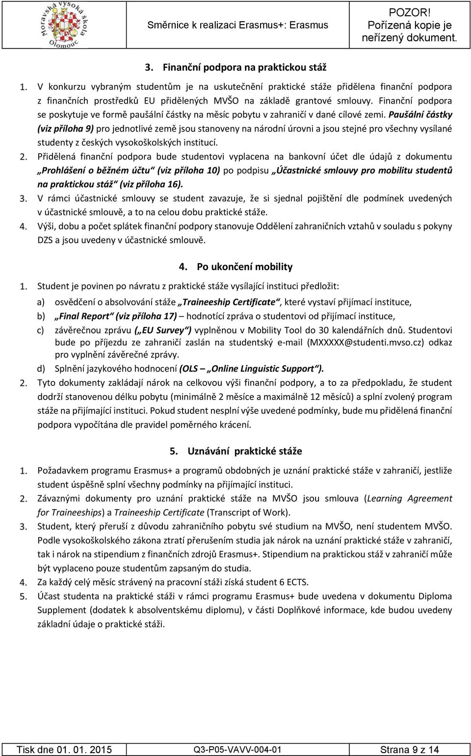 Finanční podpora se poskytuje ve formě paušální částky na měsíc pobytu v zahraničí v dané cílové zemi.