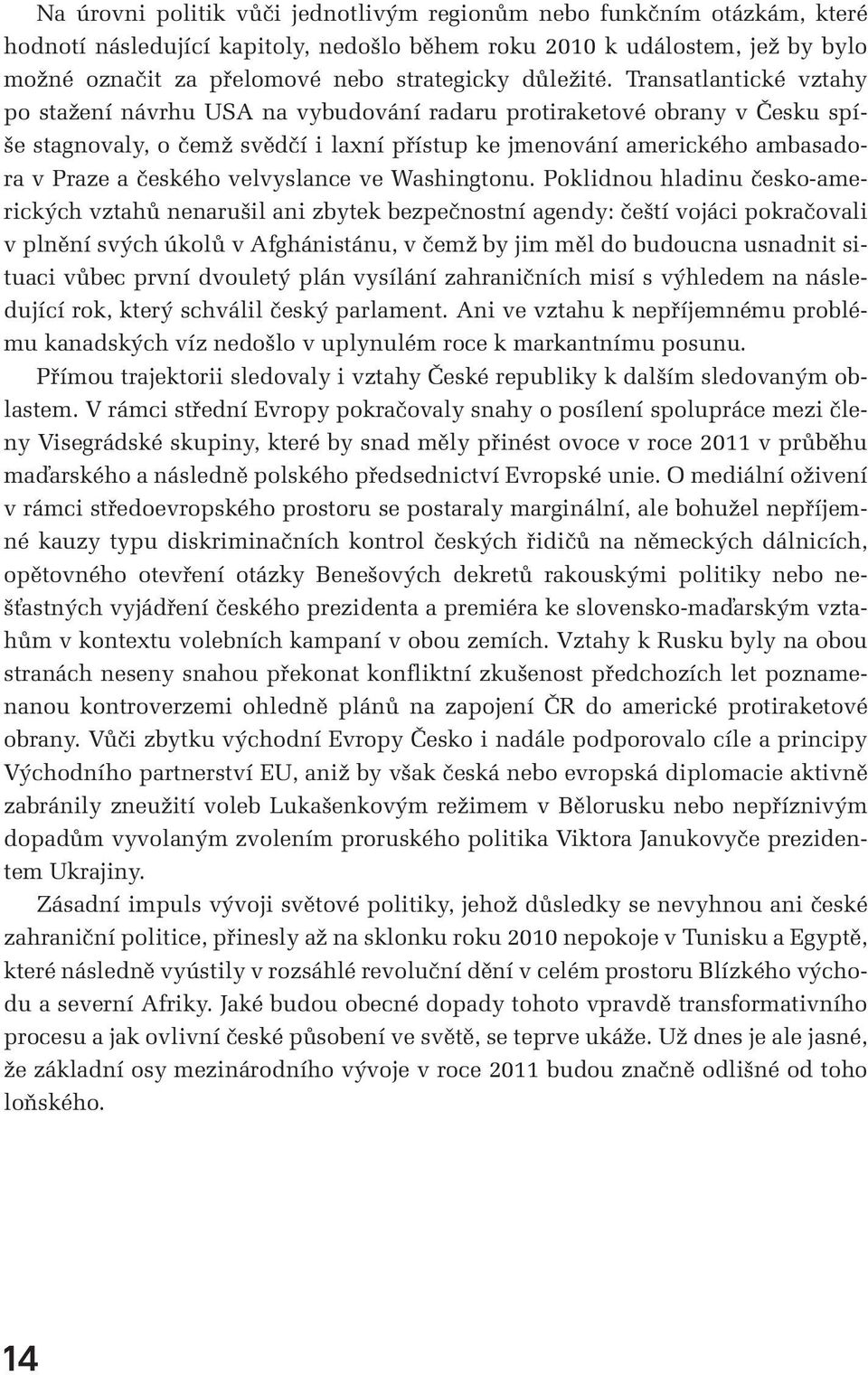 Transatlantické vztahy po stažení návrhu USA na vybudování radaru protiraketové obrany v Česku spíše stagnovaly, o čemž svědčí i laxní přístup ke jmenování amerického ambasadora v Praze a českého