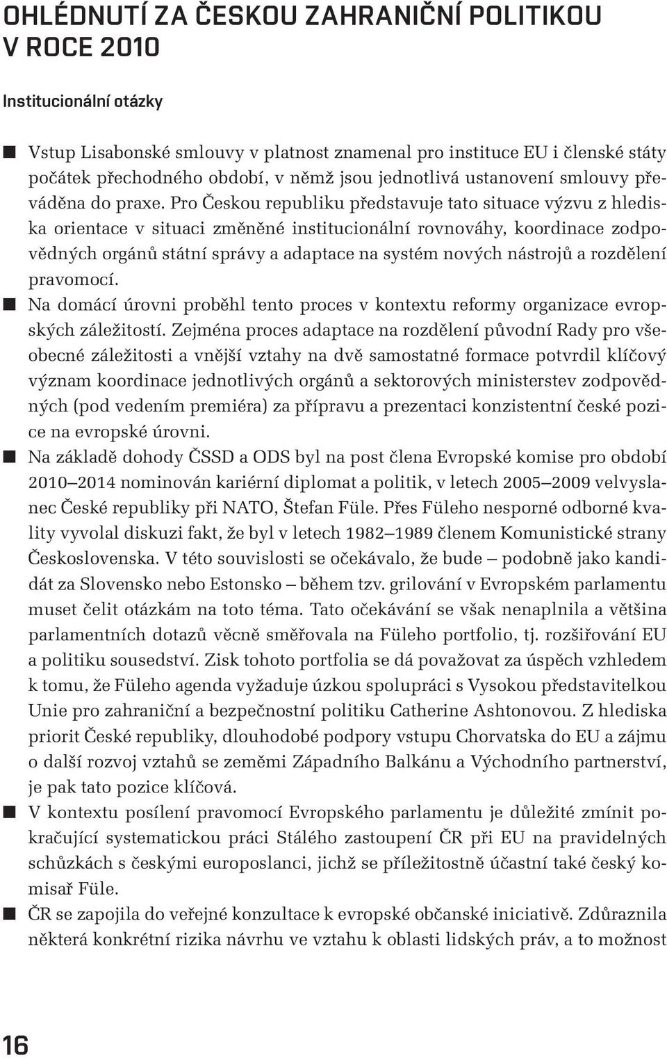 Pro Českou republiku představuje tato situace výzvu z hlediska orientace v situaci změněné institucionální rovnováhy, koordinace zodpovědných orgánů státní správy a adaptace na systém nových nástrojů