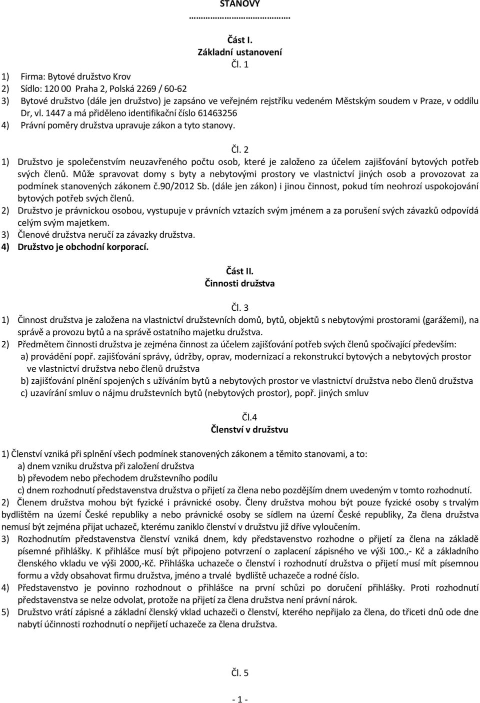 1447 a má přiděleno identifikační číslo 61463256 4) Právní poměry družstva upravuje zákon a tyto stanovy. Čl.