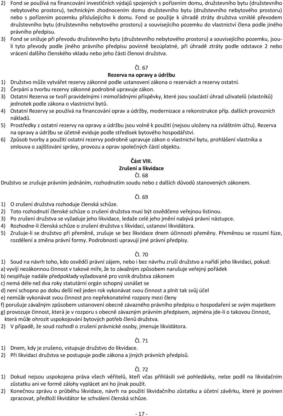 Fond se použije k úhradě ztráty družstva vzniklé převodem družstevního bytu (družstevního nebytového prostoru) a souvisejícího pozemku do vlastnictví člena podle jiného právního předpisu.