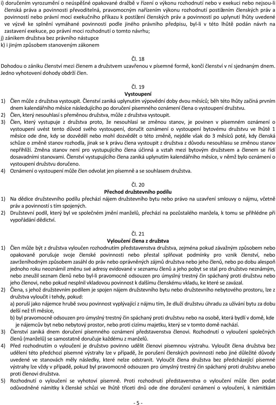 právního předpisu, byl-li v této lhůtě podán návrh na zastavení exekuce, po právní moci rozhodnutí o tomto návrhu; j) zánikem družstva bez právního nástupce k) i jiným způsobem stanoveným zákonem Čl.