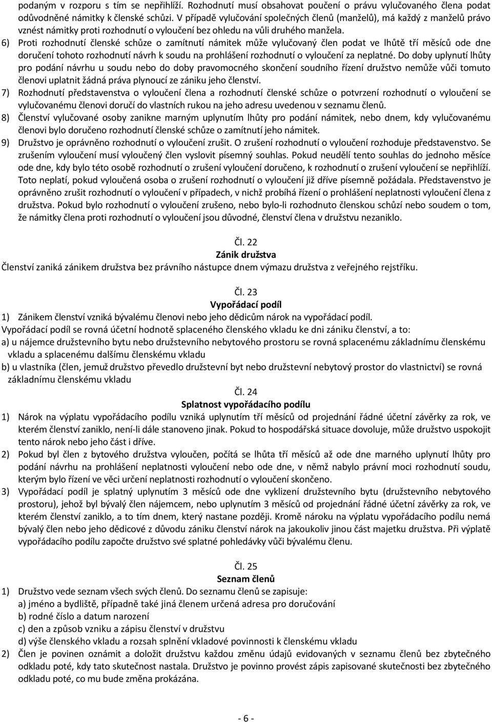 6) Proti rozhodnutí členské schůze o zamítnutí námitek může vylučovaný člen podat ve lhůtě tří měsíců ode dne doručení tohoto rozhodnutí návrh k soudu na prohlášení rozhodnutí o vyloučení za neplatné.