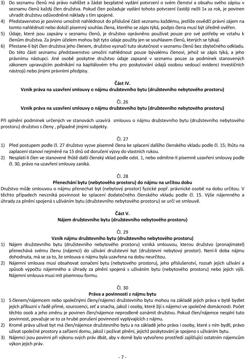 4) Představenstvo je povinno umožnit nahlédnout do příslušné části seznamu každému, jestliže osvědčí právní zájem na tomto nahlédnutí nebo doloží písemný souhlas člena, kterého se zápis týká, podpis