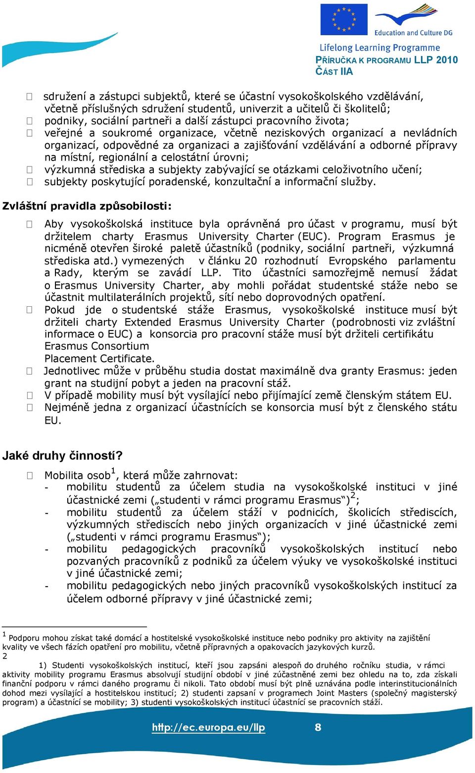 celostátní úrovni; výzkumná střediska a subjekty zabývající se otázkami celoživotního učení; subjekty poskytující poradenské, konzultační a informační služby.