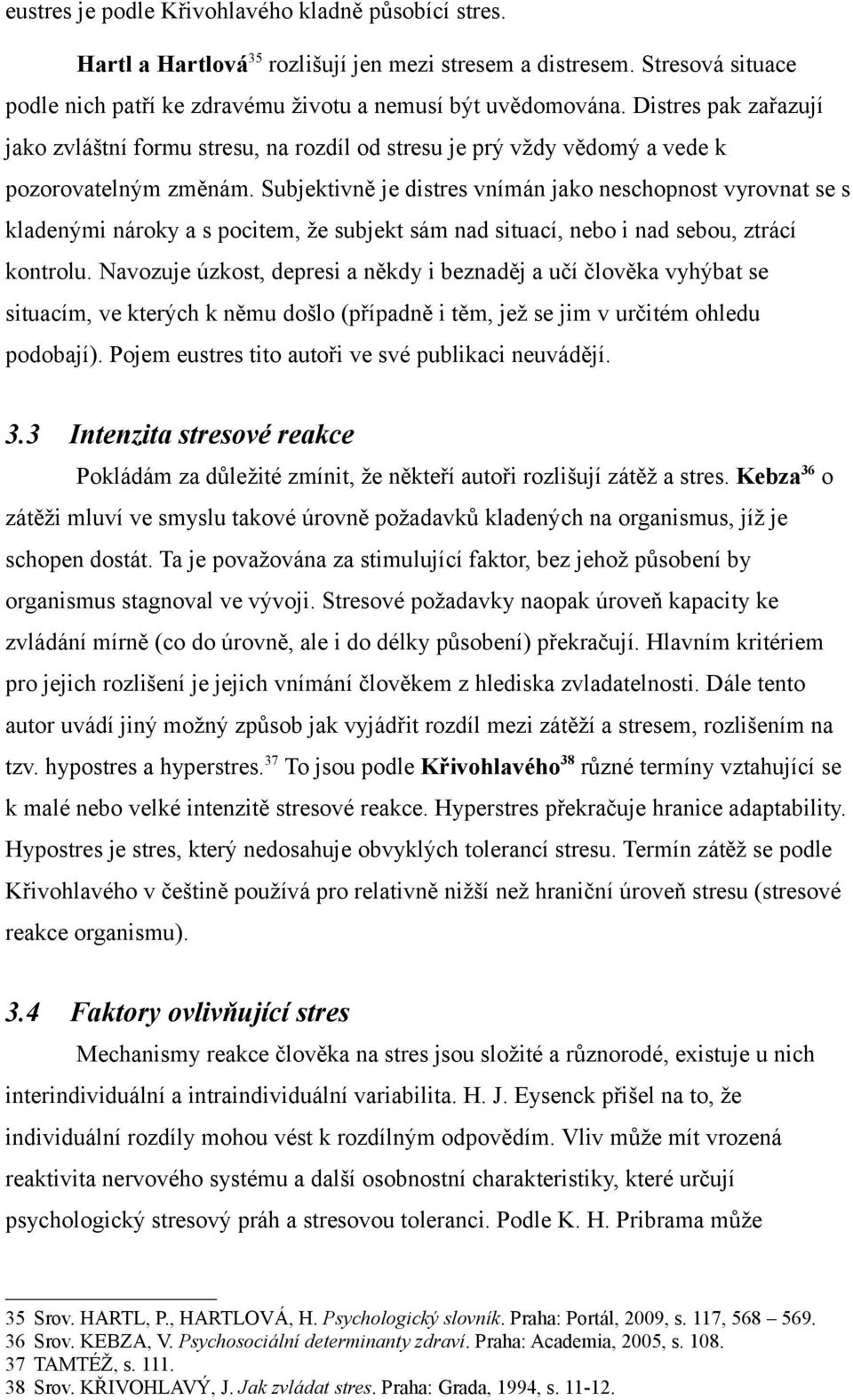 Subjektivně je distres vnímán jako neschopnost vyrovnat se s kladenými nároky a s pocitem, že subjekt sám nad situací, nebo i nad sebou, ztrácí kontrolu.