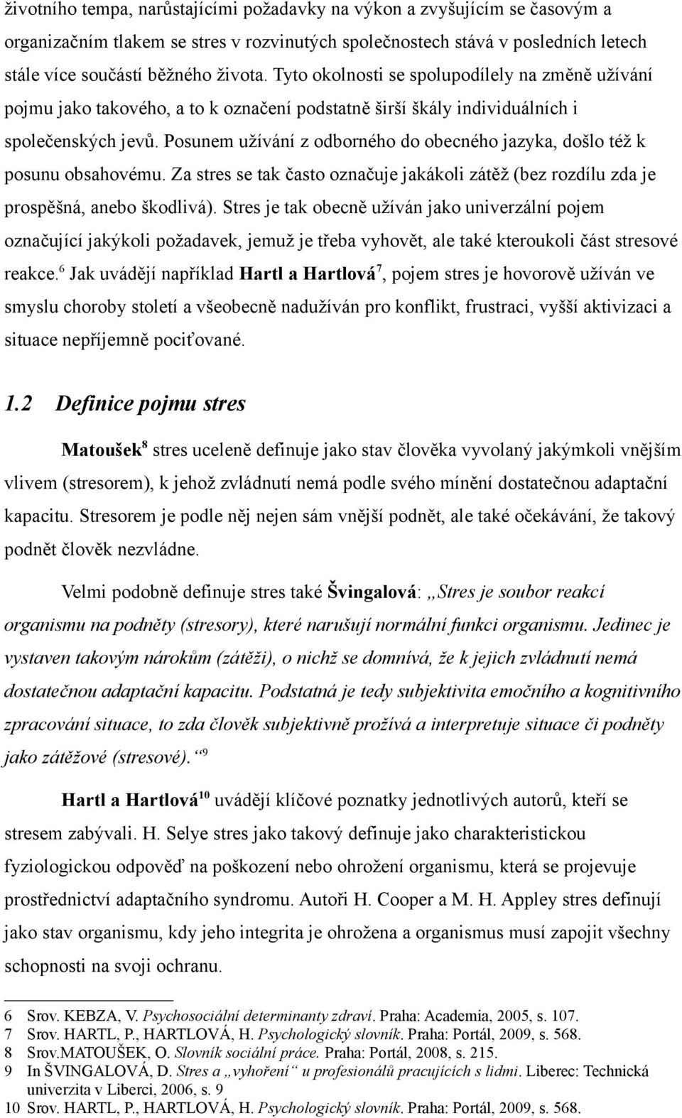 Posunem užívání z odborného do obecného jazyka, došlo též k posunu obsahovému. Za stres se tak často označuje jakákoli zátěž (bez rozdílu zda je prospěšná, anebo škodlivá).