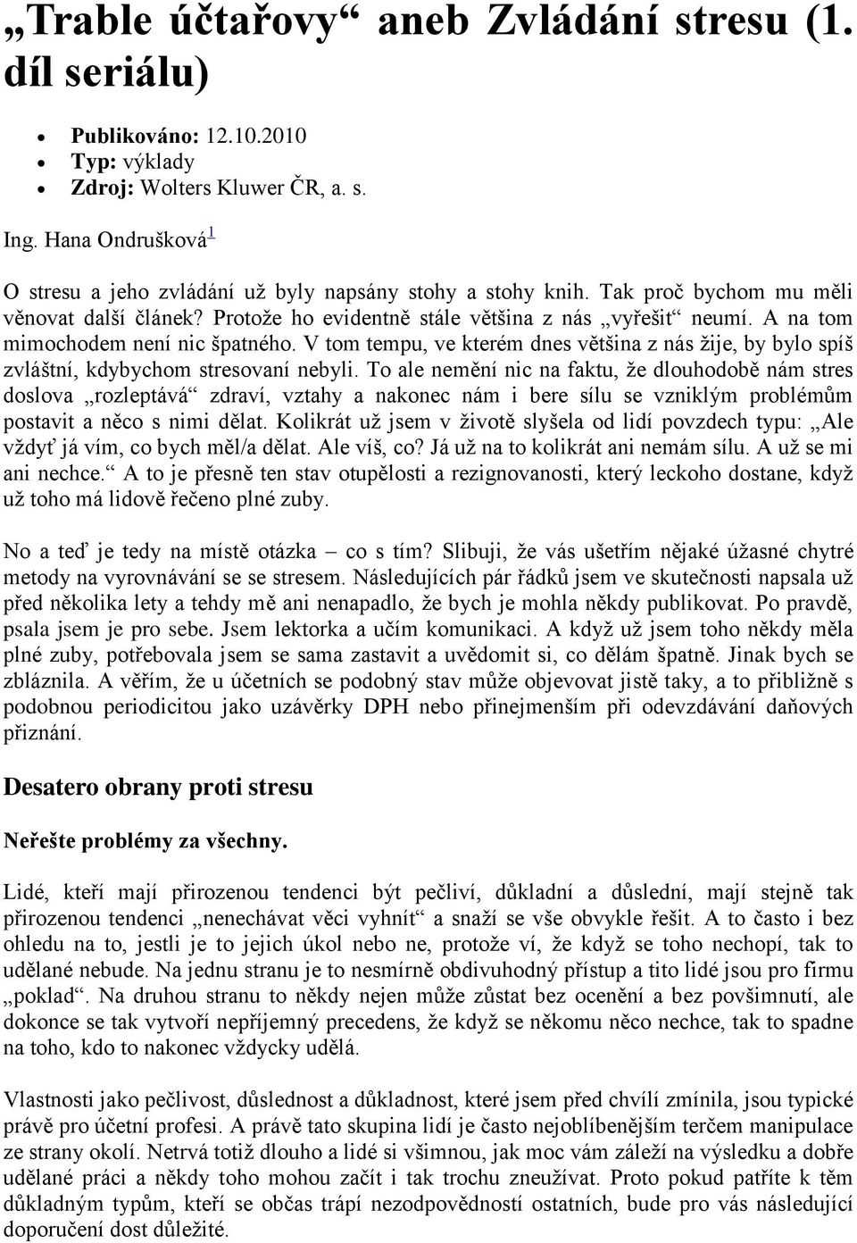 A na tom mimochodem není nic špatného. V tom tempu, ve kterém dnes většina z nás žije, by bylo spíš zvláštní, kdybychom stresovaní nebyli.