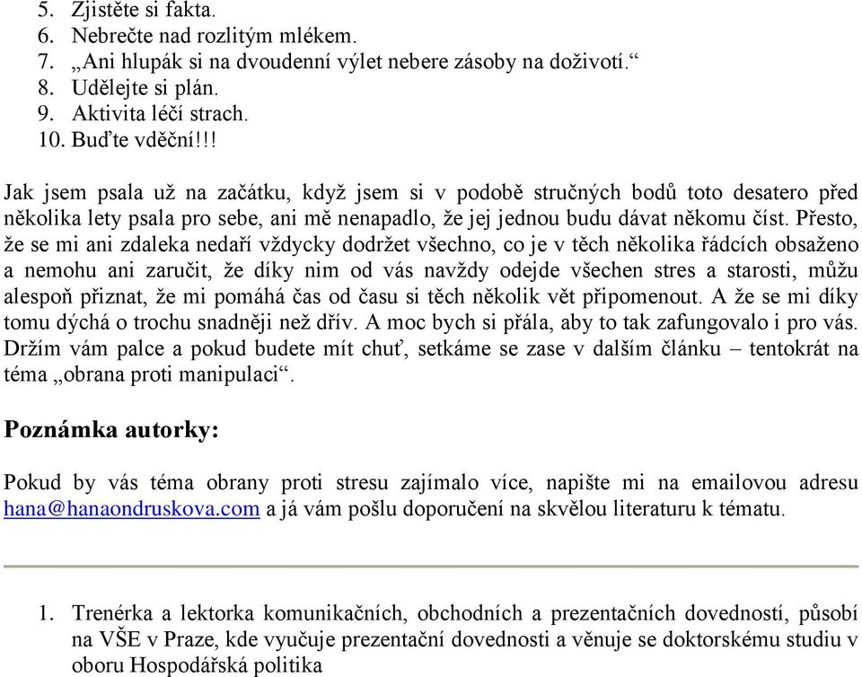 Přesto, že se mi ani zdaleka nedaří vždycky dodržet všechno, co je v těch několika řádcích obsaženo a nemohu ani zaručit, že díky nim od vás navždy odejde všechen stres a starosti, můžu alespoň