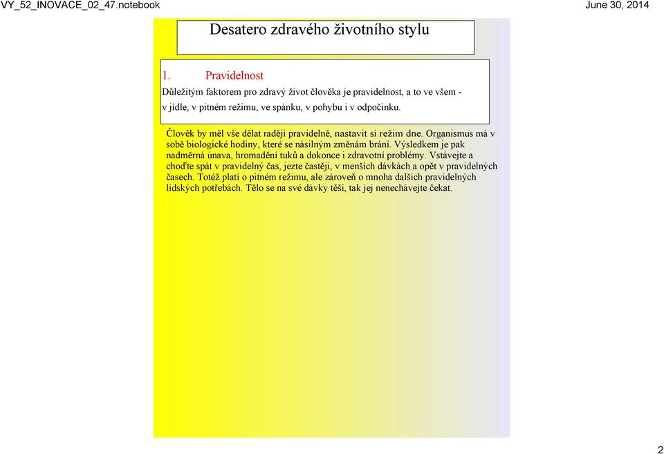 Člověk by měl vše dělat raději pravidelně, nastavit si režim dne. Organismus má v sobě biologické hodiny, které se násilným změnám brání.