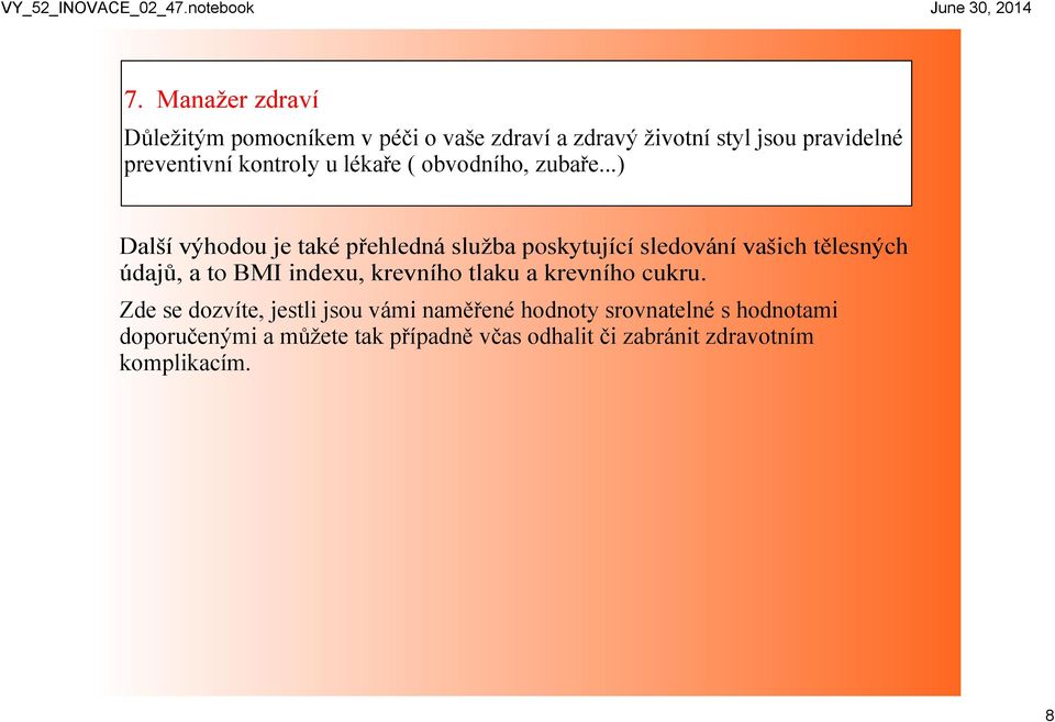 ..) Další výhodou je také přehledná služba poskytující sledování vašich tělesných údajů, a to BMI indexu,