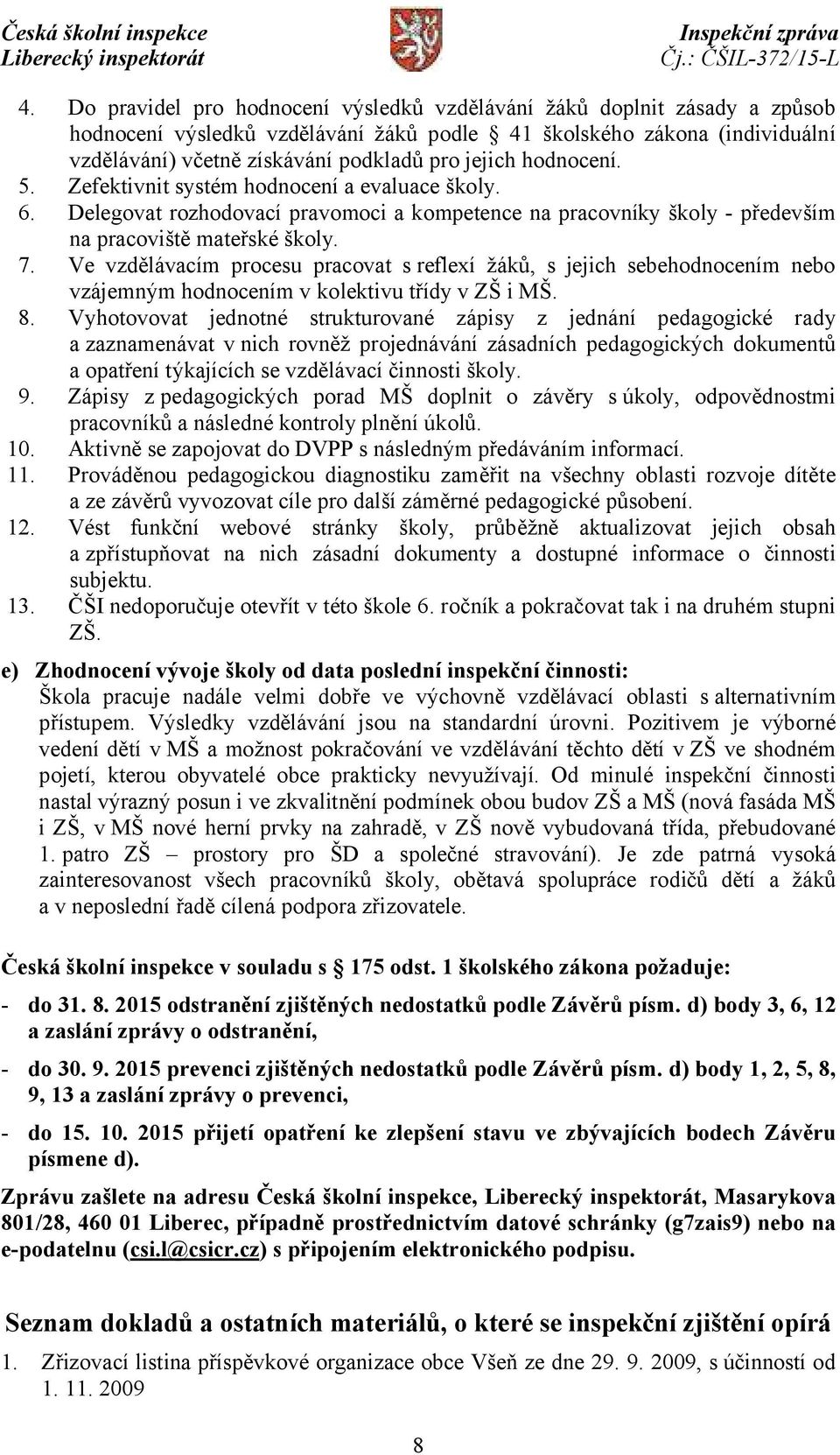 Ve vzdělávacím procesu pracovat s reflexí žáků, s jejich sebehodnocením nebo vzájemným hodnocením v kolektivu třídy v ZŠ i MŠ. 8.