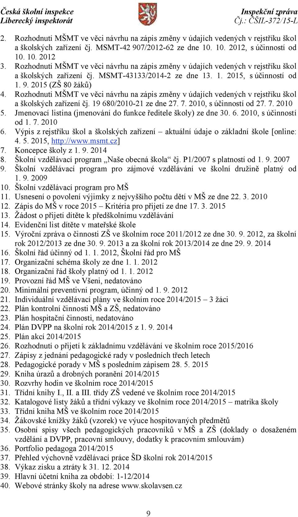 Rozhodnutí MŠMT ve věci návrhu na zápis změny v údajích vedených v rejstříku škol a školských zařízení čj. 19 680/2010-21 ze dne 27. 7. 2010, s účinností od 27. 7. 2010 5.