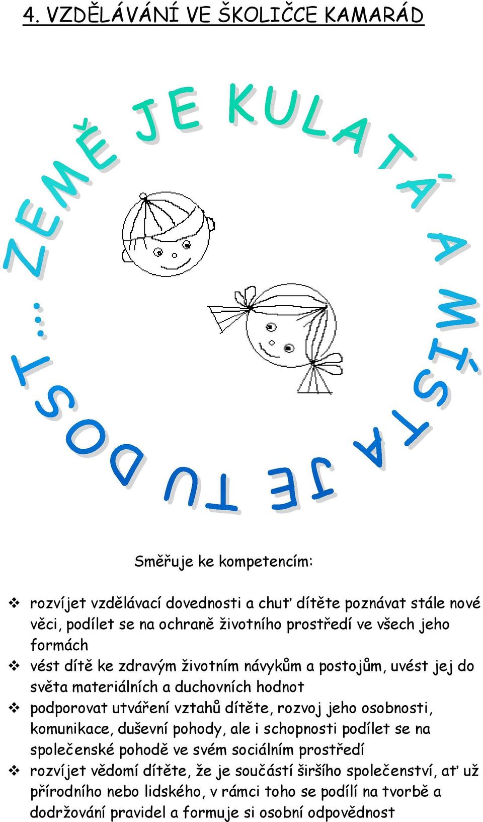 utváření vztahŧ dítěte, rozvoj jeho osobnosti, komunikace, duševní pohody, ale i schopnosti podílet se na společenské pohodě ve svém sociálním prostředí