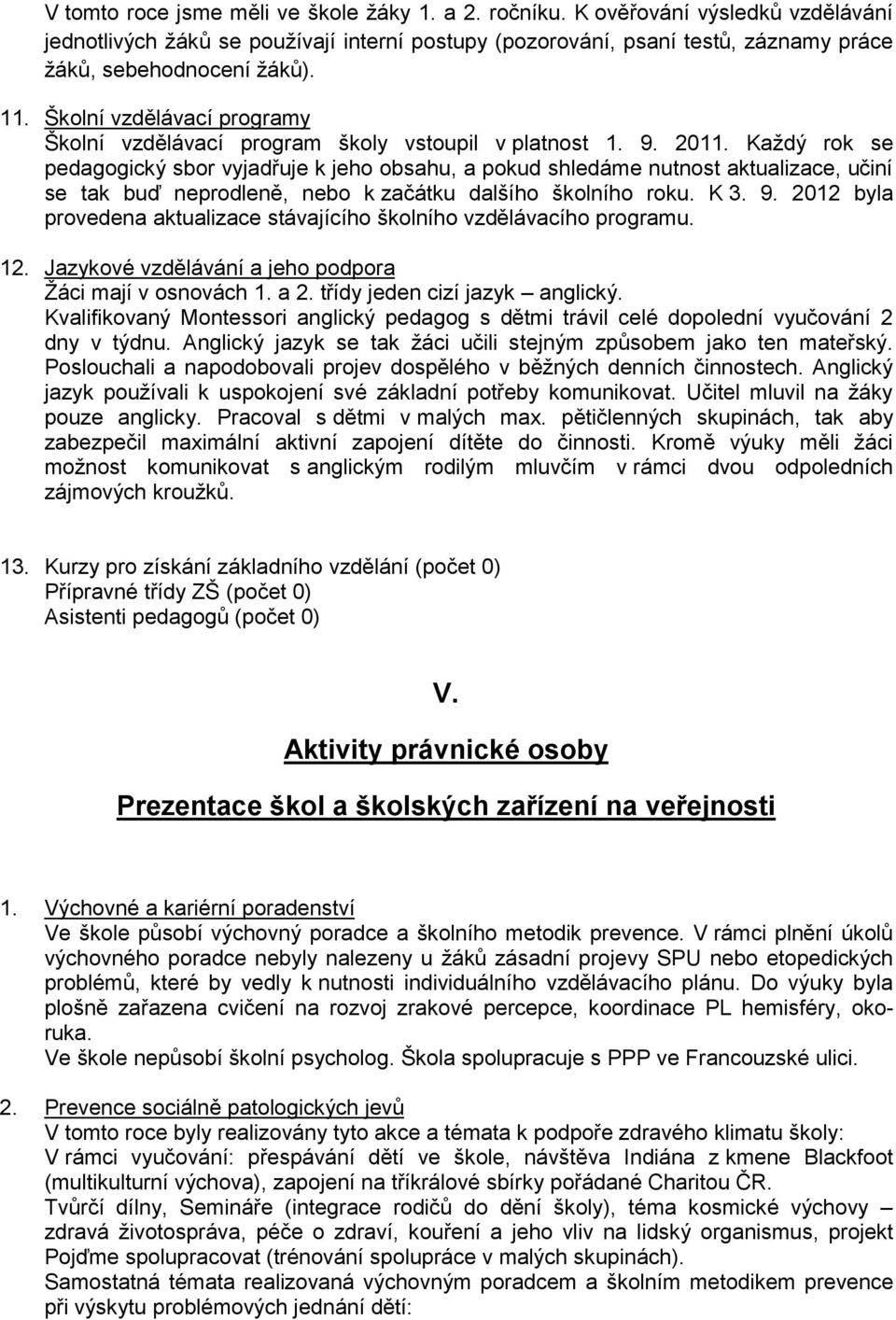 Každý rok se pedagogický sbor vyjadřuje k jeho obsahu, a pokud shledáme nutnost aktualizace, učiní se tak buď neprodleně, nebo k začátku dalšího školního roku. K 3. 9.