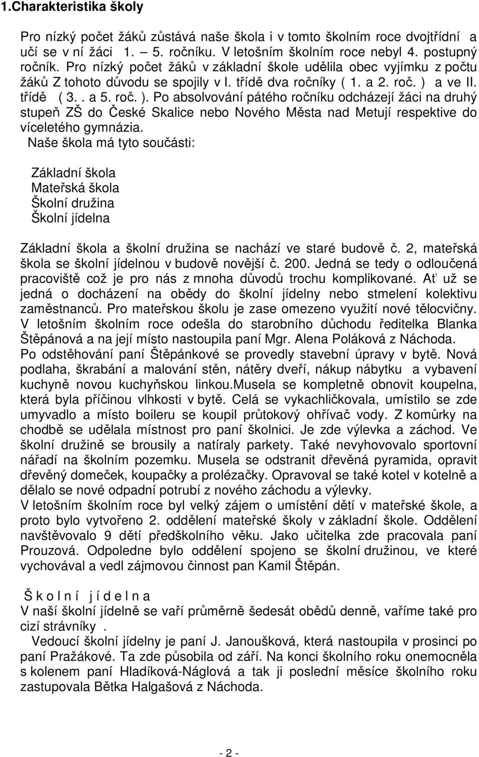 a ve II. třídě ( 3.. a 5. roč. ). Po absolvování pátého ročníku odcházejí žáci na druhý stupeň ZŠ do České Skalice nebo Nového Města nad Metují respektive do víceletého gymnázia.