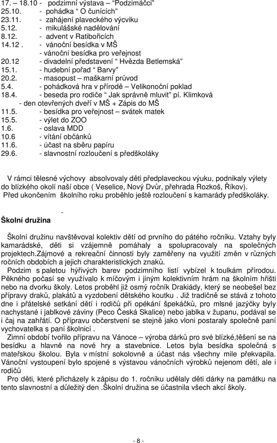 Klimková - den otevřených dveří v MŠ + Zápis do MŠ 11.5. - besídka pro veřejnost svátek matek 15.5. - výlet do ZOO 1.6.