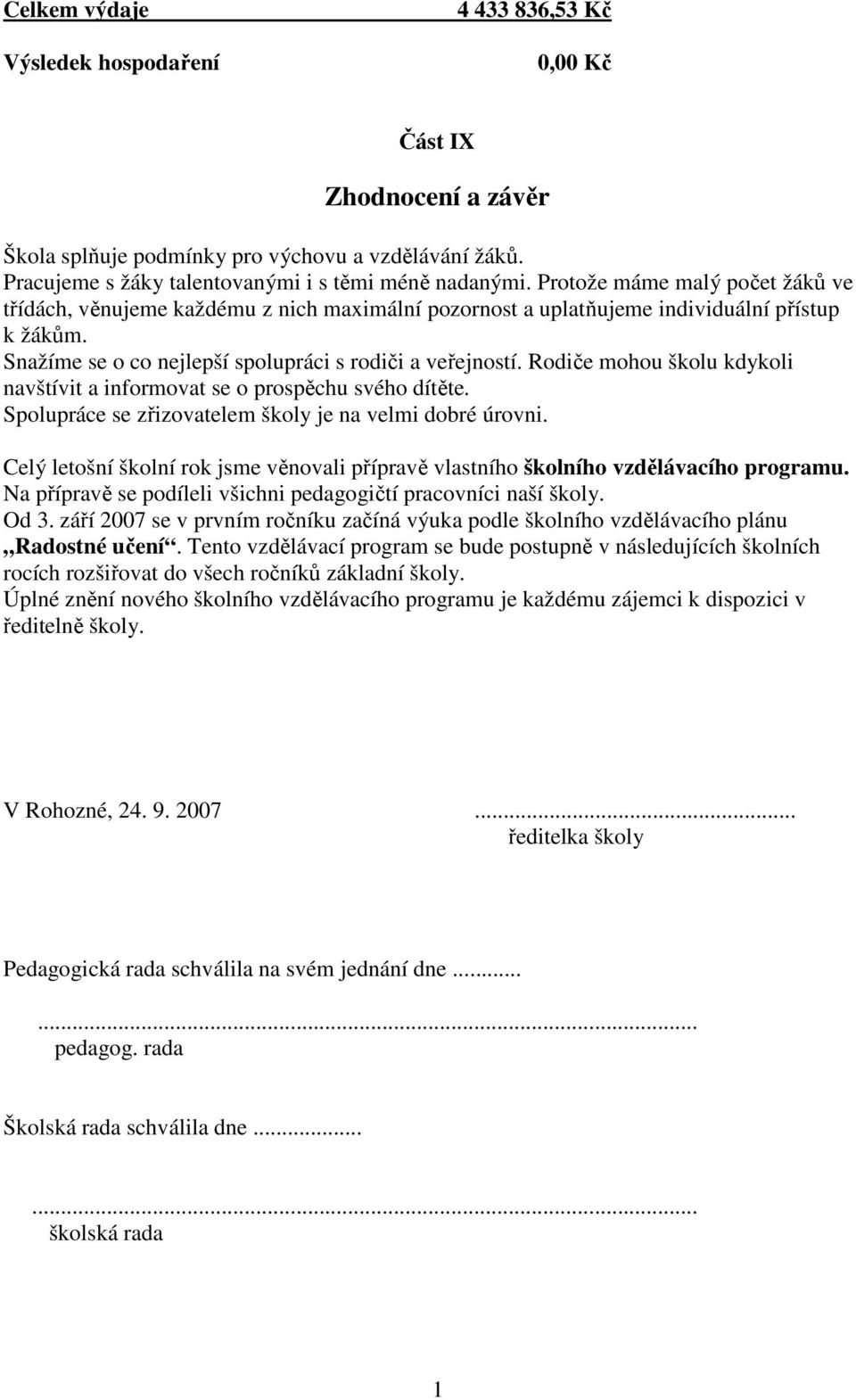 Rodiče mohou školu kdykoli navštívit a informovat se o prospěchu svého dítěte. Spolupráce se zřizovatelem školy je na velmi dobré úrovni.