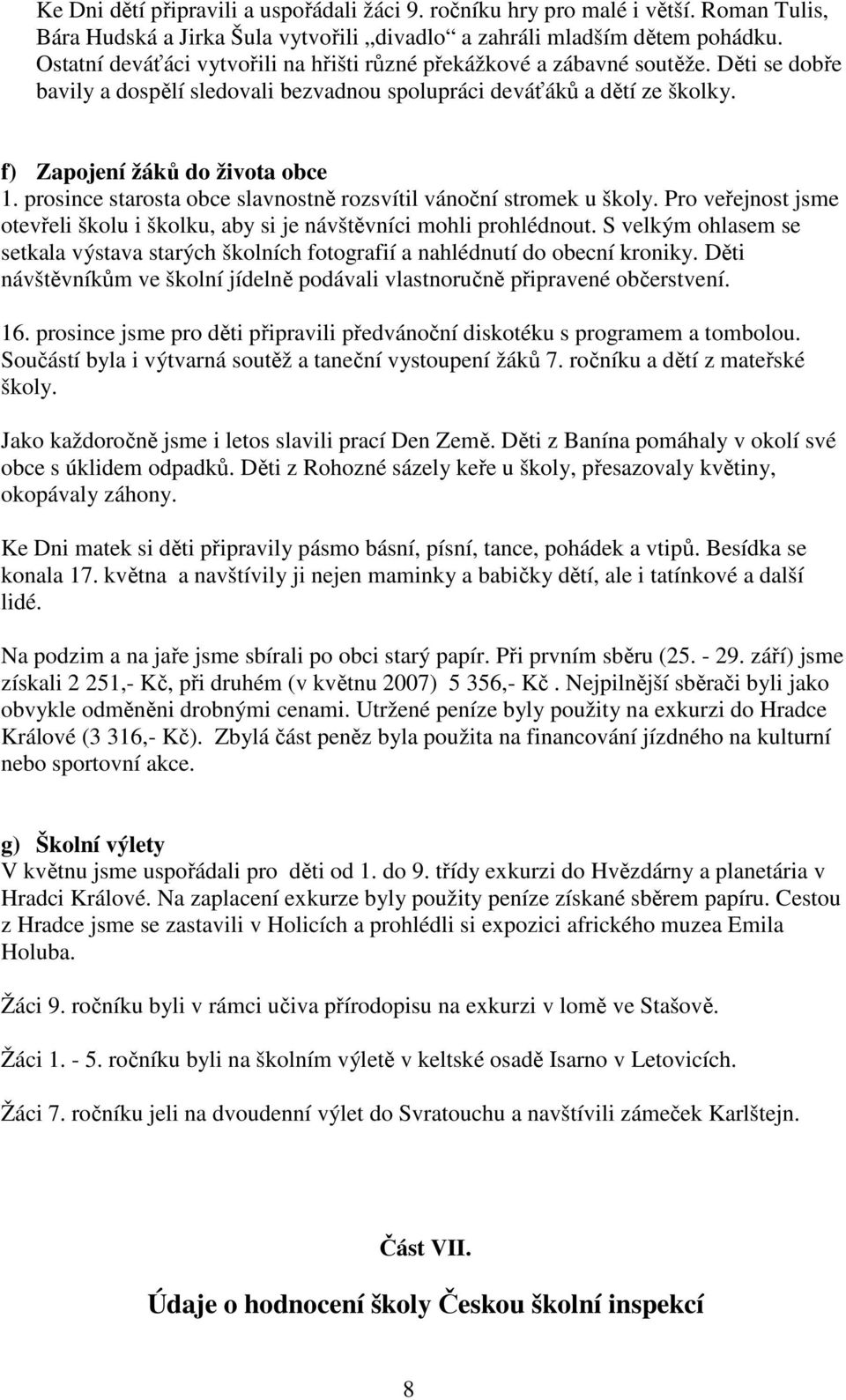 prosince starosta obce slavnostně rozsvítil vánoční stromek u školy. Pro veřejnost jsme otevřeli školu i školku, aby si je návštěvníci mohli prohlédnout.