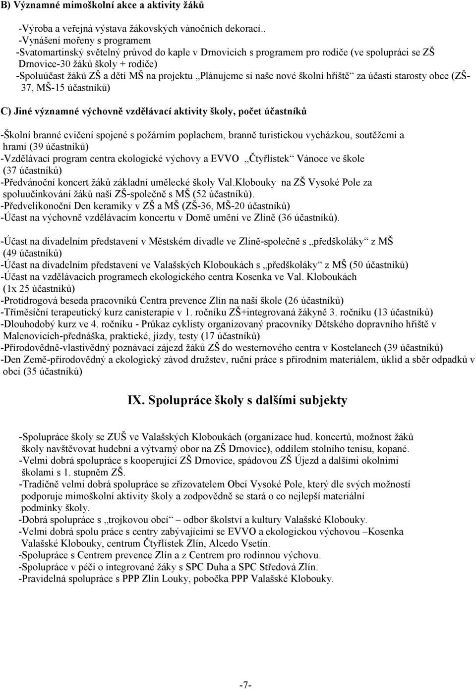 projektu Plánujeme si naše nové školní hřiště za účasti starosty obce (ZŠ- 37, MŠ-15 účastníků) C) Jiné významné výchovně vzdělávací aktivity školy, počet účastníků -Školní branné cvičení spojené s