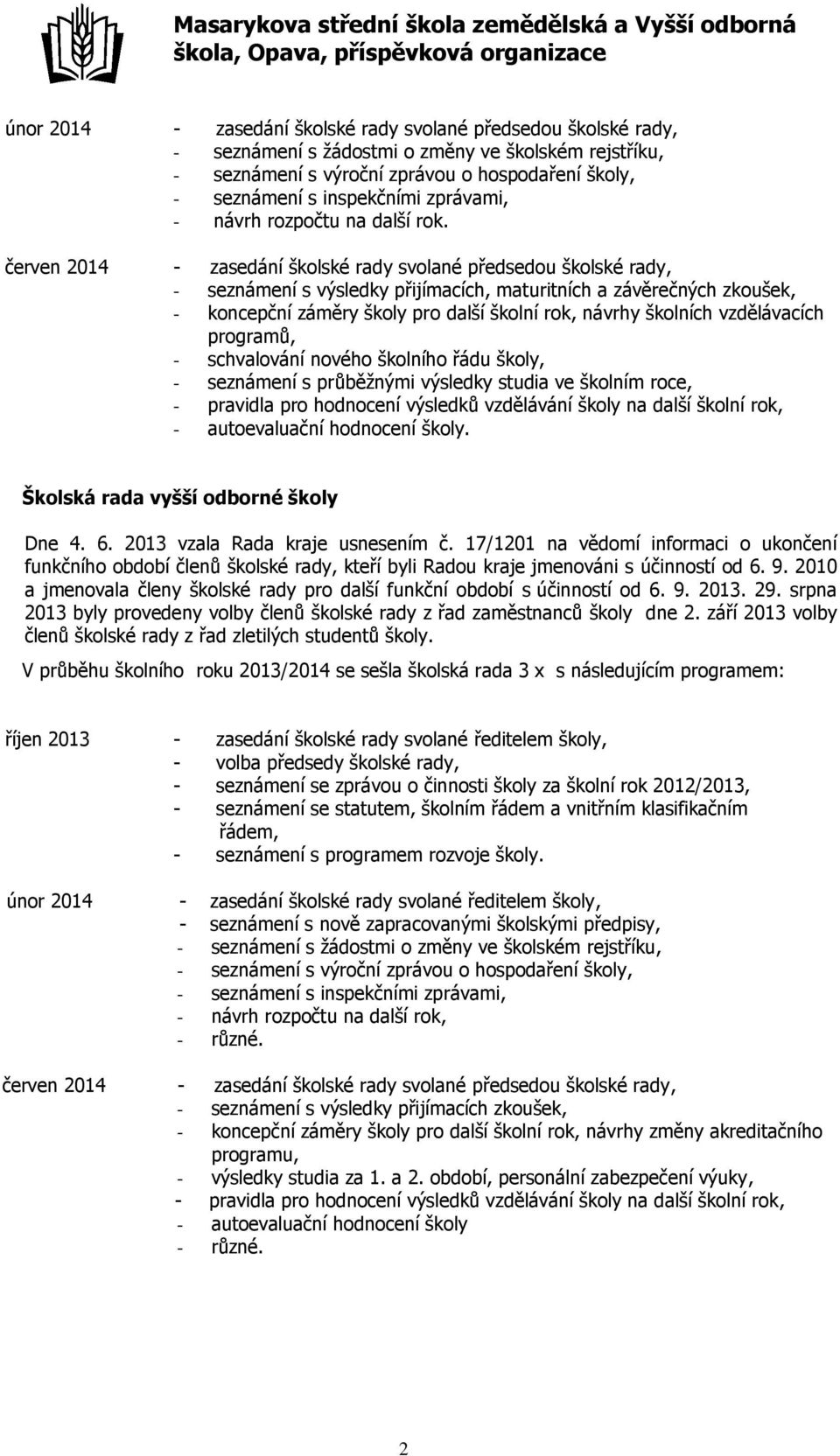 červen 2014 - zasedání školské rady svolané předsedou školské rady, - seznámení s výsledky přijímacích, maturitních a závěrečných zkoušek, - koncepční záměry školy pro další školní rok, návrhy