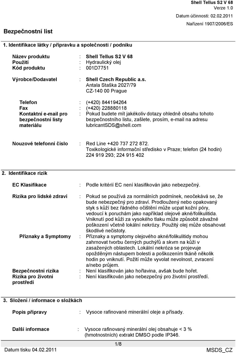 i / podniku Název produktu : Použití : Hydraulický olej Kód produktu : 001D7751 Výrobce/Dodavatel : Shell Czech Republic a.s.