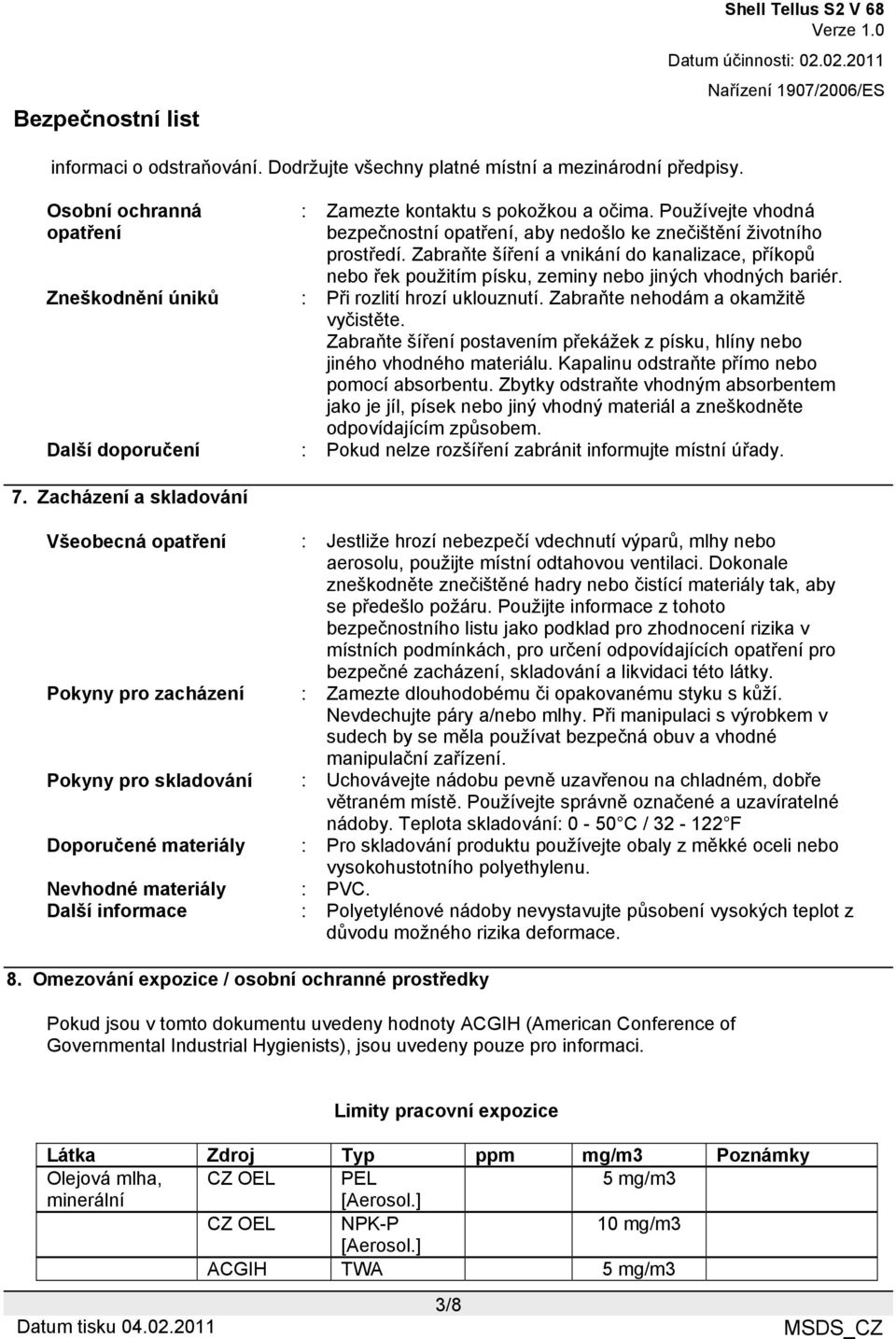 Zneškodnění úniků : Při rozlití hrozí uklouznutí. Zabraňte nehodám a okamžitě vyčistěte. Zabraňte šíření postavením překážek z písku, hlíny nebo jiného vhodného materiálu.